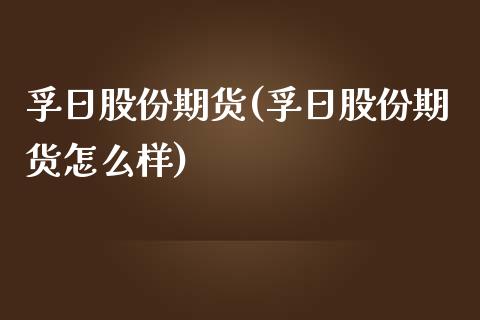 孚日股份期货(孚日股份期货怎么样) (https://www.njaxzs.com/) 期货直播间 第1张