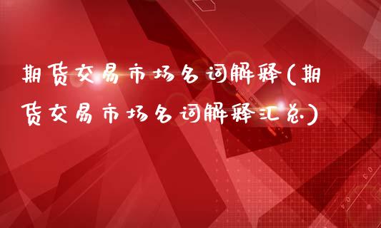 期货交易市场名词解释(期货交易市场名词解释汇总) (https://www.njaxzs.com/) 期货行情 第1张