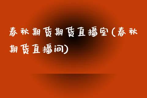 春秋期货期货直播室(春秋期货直播间) (https://www.njaxzs.com/) 期货投资 第1张