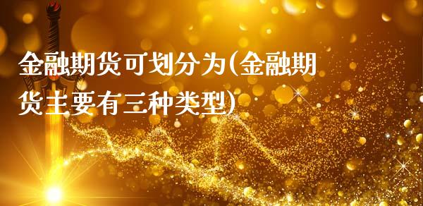 金融期货可划分为(金融期货主要有三种类型) (https://www.njaxzs.com/) 期货行情 第1张