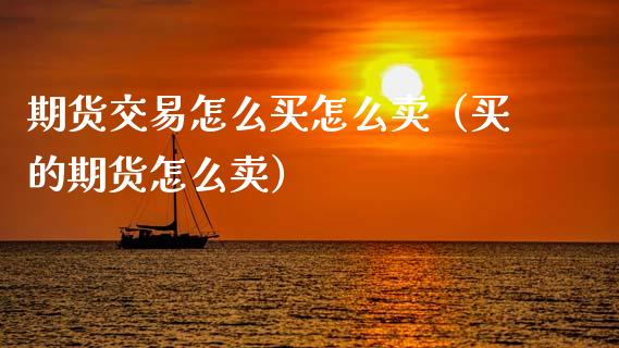 期货交易怎么买怎么卖（买的期货怎么卖） (https://www.njaxzs.com/) 期货行情 第1张