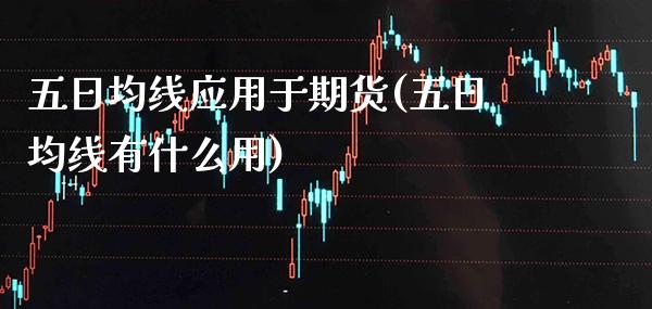 五日均线应用于期货(五日均线有什么用) 黄金期货 第1张-爱新财经 五日均线应用于期货(五日均线有什么用) (https://www.njaxzs.com/) 黄金期货 第1张