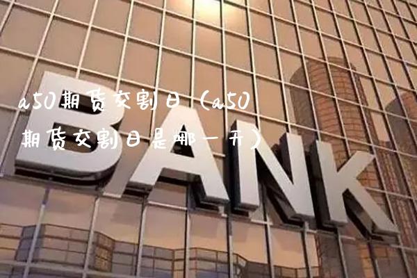 a50期货交割日（a50期货交割日是哪一天） (https://www.njaxzs.com/) 期货直播间 第1张