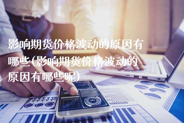 影响期货价格波动的原因有哪些(影响期货价格波动的原因有哪些呢) (https://www.njaxzs.com/) 黄金期货 第1张