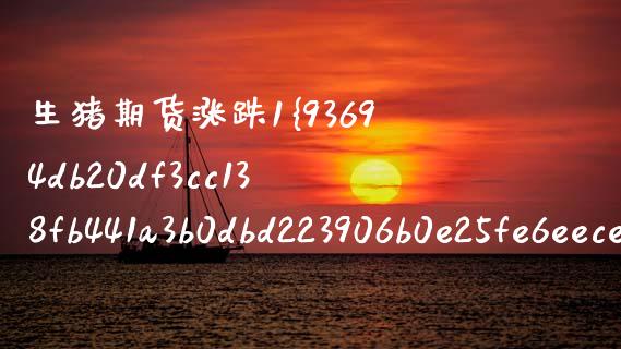 生猪期货涨跌1是多少钱（生猪期货一手涨200点多少钱） (https://www.njaxzs.com/) 期货直播间 第1张