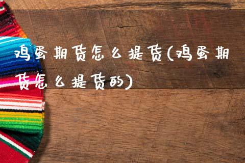 鸡蛋期货怎么提货(鸡蛋期货怎么提货的) (https://www.njaxzs.com/) 期货直播间 第1张