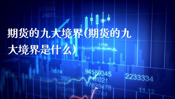 期货的九大境界(期货的九大境界是什么) (https://www.njaxzs.com/) 期货行情 第1张