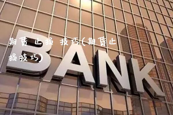 期货 止损 技巧(期货止损技巧) (https://www.njaxzs.com/) 期货直播间 第1张