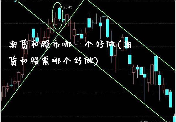 期货和股市哪一个好做(期货和股票哪个好做) (https://www.njaxzs.com/) 期货直播间 第1张