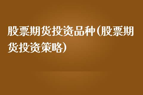 股票期货投资品种(股票期货投资策略) (https://www.njaxzs.com/) 期货投资 第1张