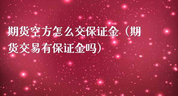 期货空方怎么交保证金（期货交易有保证金吗） (https://www.njaxzs.com/) 期货直播间 第1张