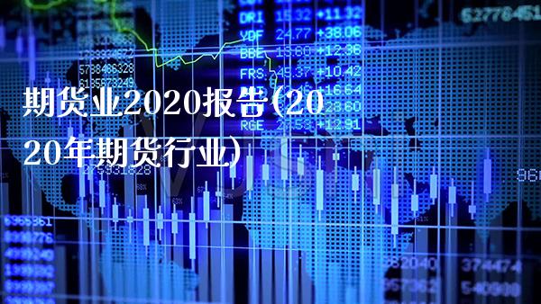 期货业2020报告(2020年期货行业) (https://www.njaxzs.com/) 内盘期货 第1张