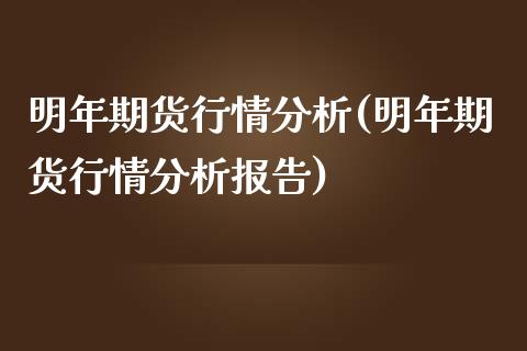 明年期货行情分析(明年期货行情分析报告) (https://www.njaxzs.com/) 期货直播间 第1张