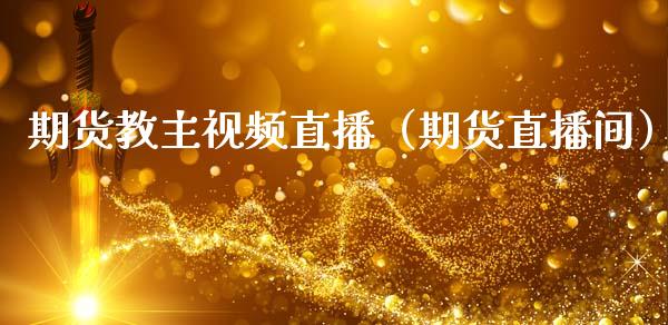 期货教主直播（期货直播间） (https://www.njaxzs.com/) 期货行情 第1张