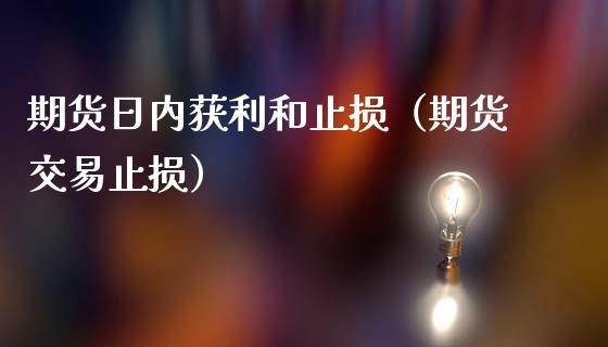 期货日内获利和止损（期货交易止损） (https://www.njaxzs.com/) 原油期货 第1张