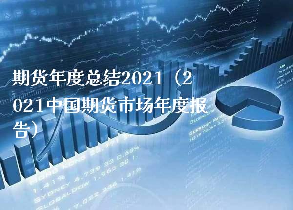 期货年度总结2021（2021中国期货市场年度报告） (https://www.njaxzs.com/) 期货直播间 第1张