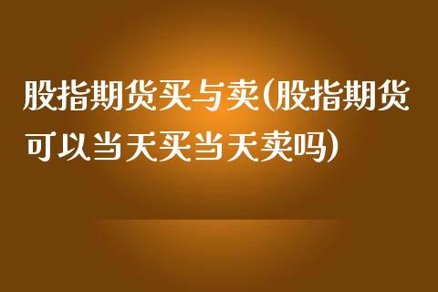 股指期货买与卖(股指期货可以当天买当天卖吗) (https://www.njaxzs.com/) 期货直播间 第1张
