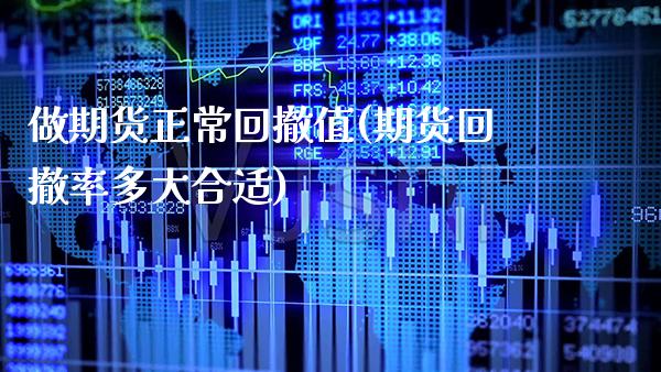 做期货正常回撤值(期货回撤率多大合适) (https://www.njaxzs.com/) 期货行情 第1张