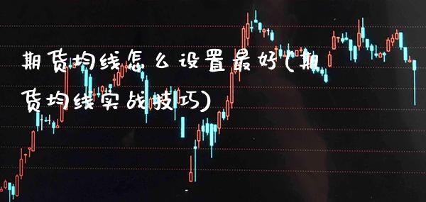 期货均线怎么设置最好(期货均线实战技巧) (https://www.njaxzs.com/) 期货行情 第1张
