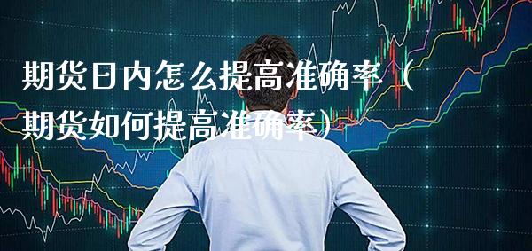 期货日内怎么提高准确率(期货如何提高准确率) 黄金期货 第1张-爱新财经 期货日内怎么提高准确率(期货如何提高准确率) (https://www.njaxzs.com/) 黄金期货 第1张