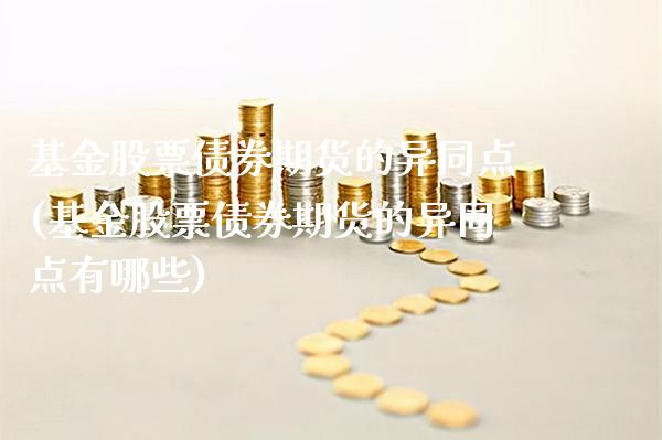 基金股票债券期货的异同点(基金股票债券期货的异同点有哪些) (https://www.njaxzs.com/) 期货直播间 第1张