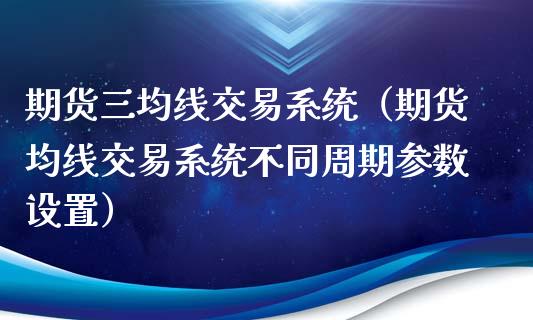 期货三均线交易系统（期货均线交易系统不同周期参数设置） (https://www.njaxzs.com/) 期货直播间 第1张