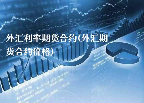 外汇利率期货合约(外汇期货合约价格) (https://www.njaxzs.com/) 期货直播间 第1张