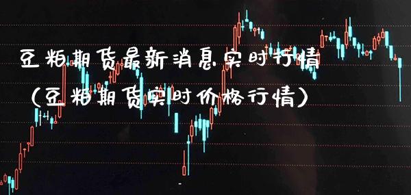 豆粕期货最新消息实时行情（豆粕期货实时行情） (https://www.njaxzs.com/) 内盘期货 第1张