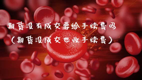 期货没有成交要给手续费吗（期货没成交也收手续费） (https://www.njaxzs.com/) 期货直播间 第1张