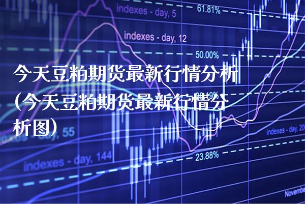 今天豆粕期货最新行情分析(今天豆粕期货最新行情分析图) (https://www.njaxzs.com/) 期货直播间 第1张