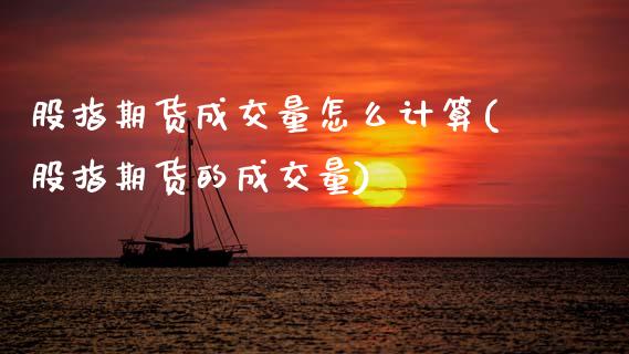 股指期货成交量怎么计算(股指期货的成交量) (https://www.njaxzs.com/) 内盘期货 第1张