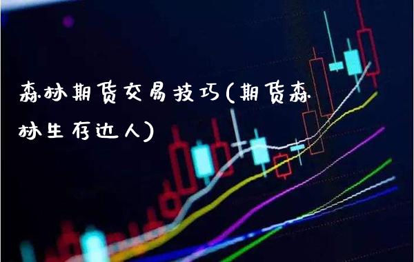 森林期货交易技巧(期货森林生存达人) (https://www.njaxzs.com/) 期货行情 第1张