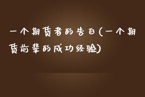 一个期货者的告白(一个期货前辈的成功经验) (https://www.njaxzs.com/) 期货行情 第1张