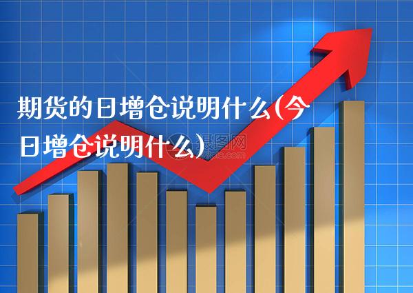 期货的日增仓说明什么(今日增仓说明什么) (https://www.njaxzs.com/) 期货投资 第1张