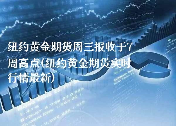 纽约黄金期货周三报收于7周高点(纽约黄金期货实时行情最新) (https://www.njaxzs.com/) 期货投资 第1张