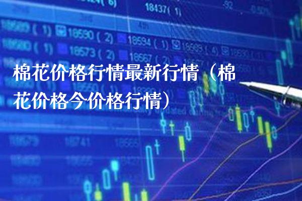 棉花行情最新行情（棉花今行情） (https://www.njaxzs.com/) 期货直播间 第1张