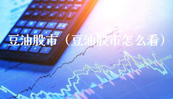 豆油股市（豆油股市怎么看） (https://www.njaxzs.com/) 期货直播间 第1张