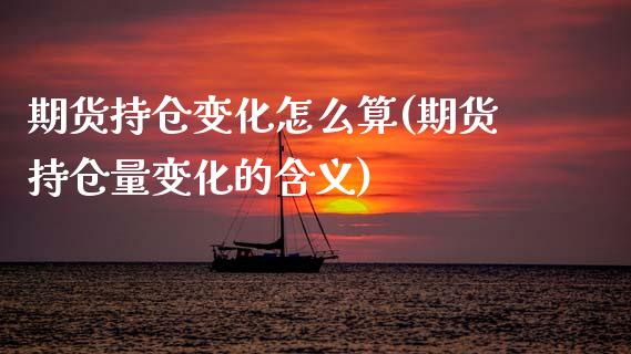 期货持仓变化怎么算(期货持仓量变化的含义) (https://www.njaxzs.com/) 期货直播间 第1张