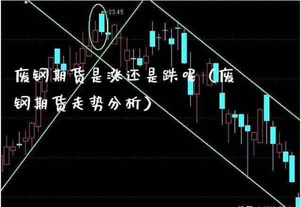 废钢期货是涨还是跌呢（废钢期货走势分析） (https://www.njaxzs.com/) 黄金期货 第1张