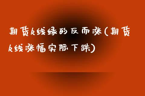 期货k线绿的反而涨(期货k线涨幅实际下跌) (https://www.njaxzs.com/) 黄金期货 第1张