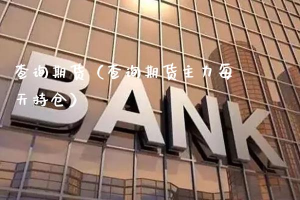 查询期货（查询期货主力每天持仓） (https://www.njaxzs.com/) 内盘期货 第1张