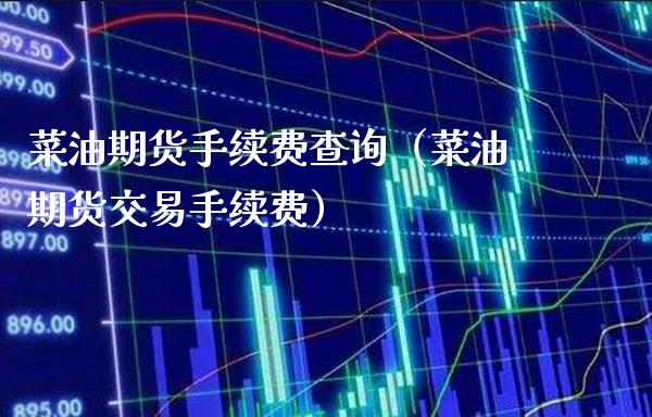 菜油期货手续费查询（菜油期货交易手续费） (https://www.njaxzs.com/) 期货直播间 第1张
