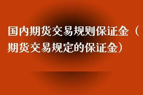国内期货交易规则保证金（期货交易规定的保证金） (https://www.njaxzs.com/) 期货直播间 第1张