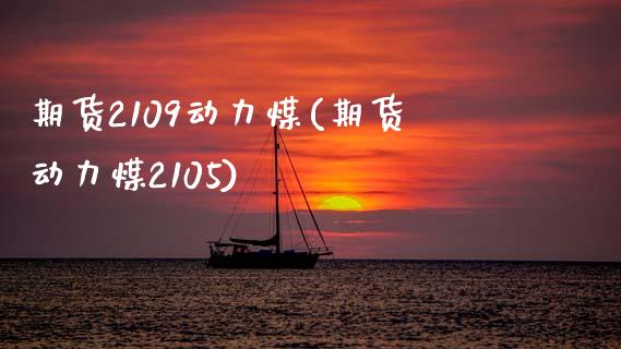 期货2109动力煤(期货动力煤2105) (https://www.njaxzs.com/) 黄金期货 第1张