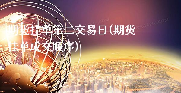 期货挂单第二交易日(期货挂单成交顺序) (https://www.njaxzs.com/) 原油期货 第1张