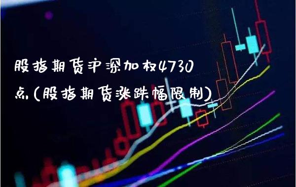 股指期货沪深加权4730点(股指期货涨跌幅限制) (https://www.njaxzs.com/) 期货投资 第1张