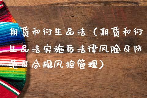 期货和衍生品法（期货和衍生品法实施后法律风险及防范及合规风控管理） (https://www.njaxzs.com/) 期货行情 第1张