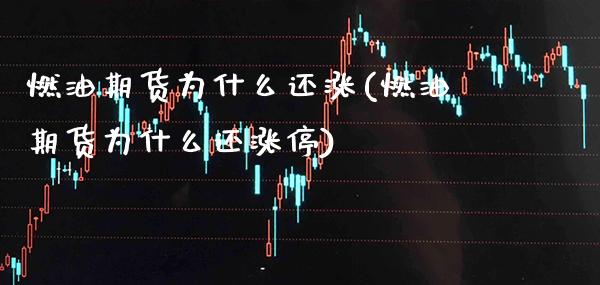 燃油期货为什么还涨(燃油期货为什么还涨停) (https://www.njaxzs.com/) 期货行情 第1张