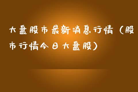 大盘股市最新消息行情（股市行情今日大盘股） (https://www.njaxzs.com/) 期货行情 第1张