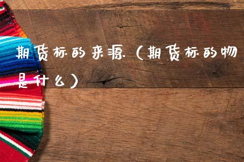 期货标的来源（期货标的物是什么） (https://www.njaxzs.com/) 期货直播间 第1张